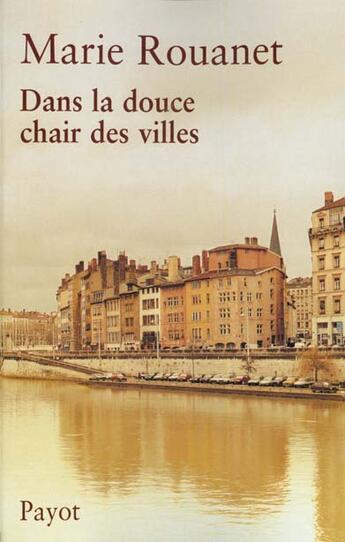 Couverture du livre « Dans la douce chair des villes » de Marie Rouanet aux éditions Payot