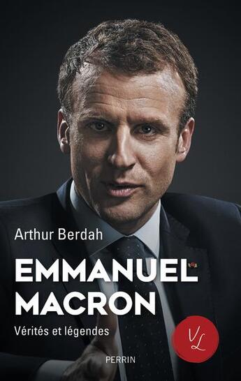 Couverture du livre « Emmanuel Macron : vérités et légendes » de Arthur Berdah aux éditions Perrin