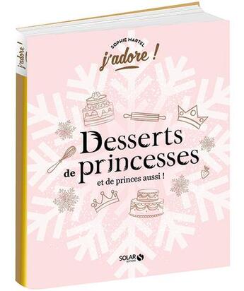 Couverture du livre « J'ADORE ; desserts de princesses (et de princes aussi !) » de Aurelia Beaupommier aux éditions Solar
