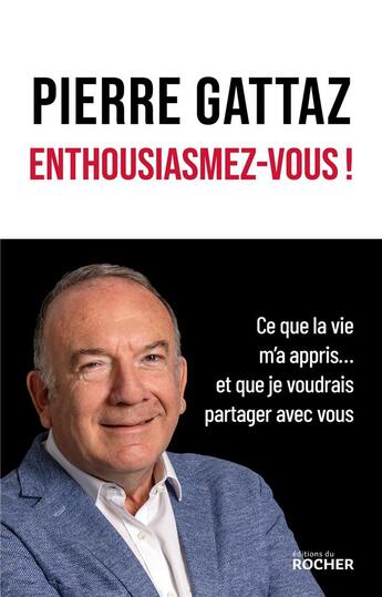 Couverture du livre « Enthousiasmez-vous ! Ce que la vie m'a appris... et que je voudrais partager avec vous » de Pierre Gattaz aux éditions Rocher