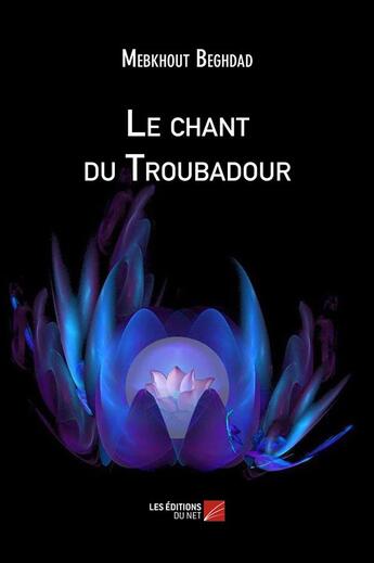 Couverture du livre « Le chant du troubadour » de Mebkhout Beghdad aux éditions Editions Du Net