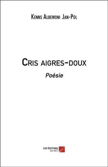 Couverture du livre « Cris aigres-doux » de Kenns Albewoni Jan-Pol aux éditions Editions Du Net