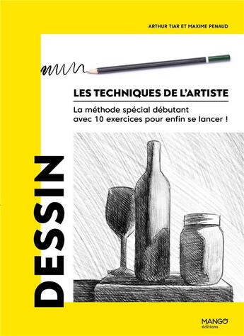 Couverture du livre « Les techniques de l'artiste : Dessin : La méthode spécial débutant avec 10 exercices pour enfin se lancer ! » de Maxime Penaud et Arthur Tiar aux éditions Mango