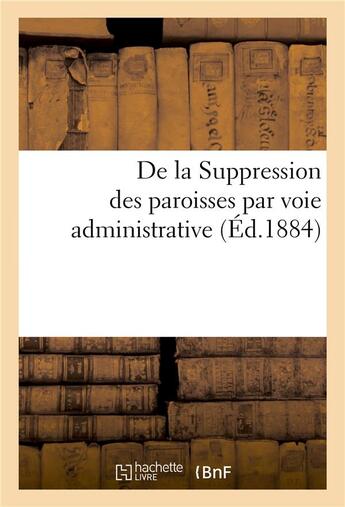 Couverture du livre « De la suppression des paroisses par voie administrative - extrait du bulletin des lois civiles eccle » de  aux éditions Hachette Bnf