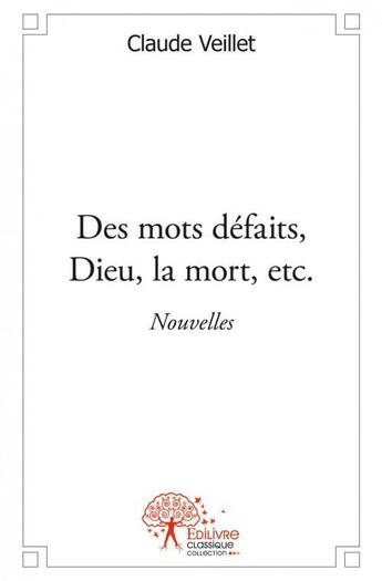 Couverture du livre « Des mots defaits, dieu, la mort, etc. » de Claude Veillet aux éditions Edilivre