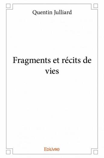 Couverture du livre « Fragments et récits de vies » de Quentin Julliard aux éditions Edilivre