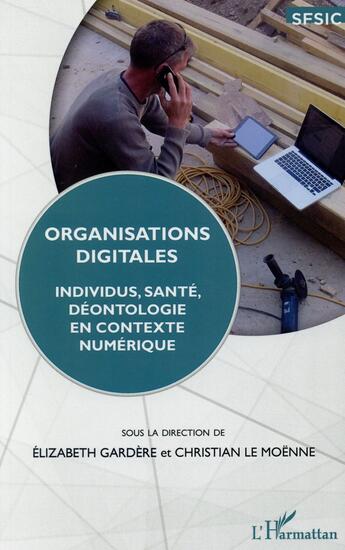 Couverture du livre « Organisations digitales ; individus, santé, déontologie en contexte numérique » de Christian Le Moenne et Elizabeth Gardere aux éditions L'harmattan