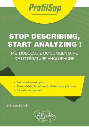 Couverture du livre « Stop describing, start analyzing ! - methodologie du commentaire de litterature anglophone » de Stephane Sitayeb aux éditions Ellipses