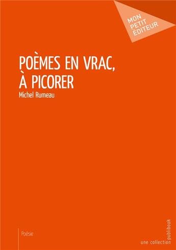 Couverture du livre « Poèmes en vrac, à picorer » de Michel Rumeau aux éditions Mon Petit Editeur