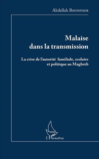 Couverture du livre « Malaise dans la transmission ; la crise de l'autorite familiale scoalire et politique au maghreb » de Abdellah Bounfour aux éditions L'harmattan