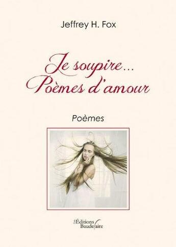 Couverture du livre « Je soupire... poèmes d'amour » de Jeffrey H. Fox aux éditions Baudelaire