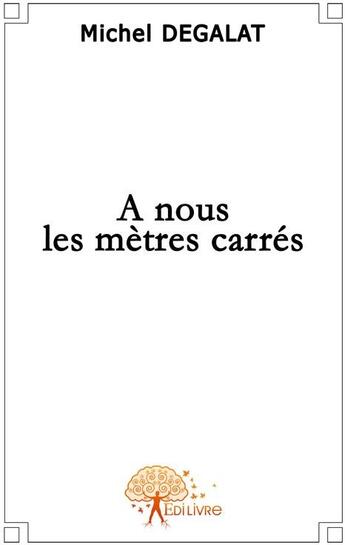 Couverture du livre « À nous les mètres carrés » de Michel Degalat aux éditions Edilivre