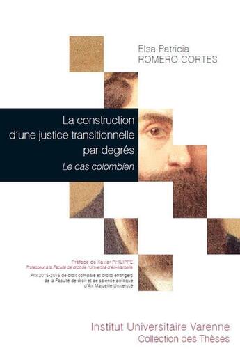 Couverture du livre « La construction d'une justice transitionnelle par degrés ; le cas colombien » de Elsa Patricia Romero Cortes aux éditions Institut Universitaire Varenne