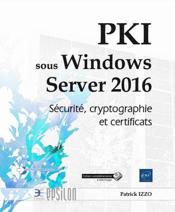 Couverture du livre « PKI sous Windows Server 2016 ; sécurité, cryptographie et certificats » de Patrick Izzo aux éditions Eni