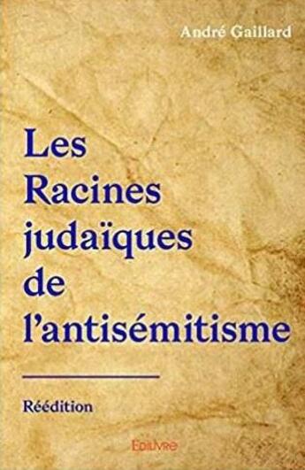 Couverture du livre « Les racines judaïques de l'antisémitisme » de Andre Gaillard aux éditions Edilivre