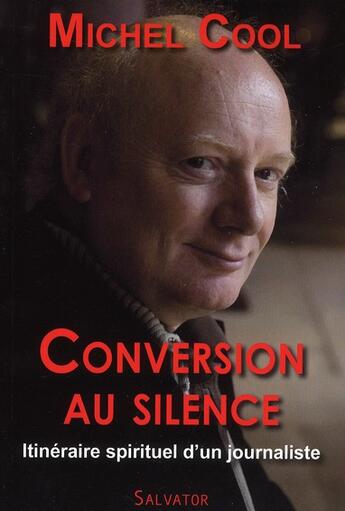 Couverture du livre « Conversion au silence : Itinéraire spirituel d'un journaliste » de Michel Cool aux éditions Salvator