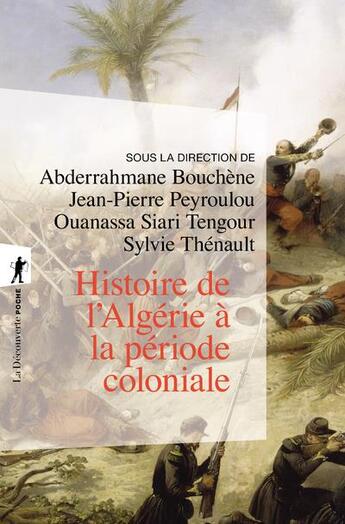 Couverture du livre « Histoire de l'Algérie à la période coloniale : 1830-1962 » de Jean-Pierre Peyroulou et Sylvie Thenault et Ouanassa Siari Tengour et Collectif et Abderrahmane Bouchene aux éditions La Decouverte