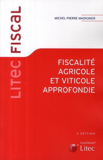 Couverture du livre « Fiscalité agricole et viticole approfondie » de Madignier M-P. aux éditions Lexisnexis