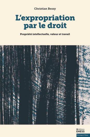 Couverture du livre « L'expropriation par le droit : propriété intellectuelle, valeur et travail » de Christian Bessy aux éditions Ehess