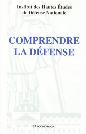 Couverture du livre « Comprendre la défense » de Institut Des Hautes Etudes De Defense Nationale aux éditions Economica