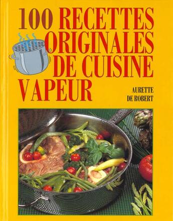 Couverture du livre « 100 recettes originales de cuisine vapeur » de De Robret Auret aux éditions Grancher