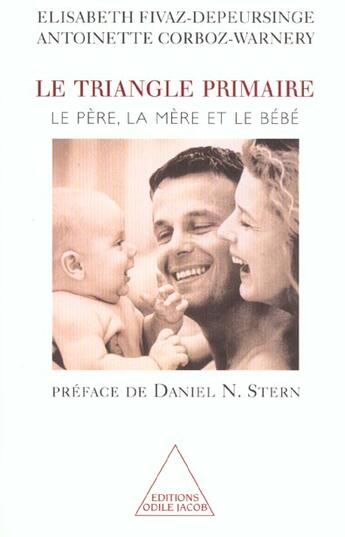 Couverture du livre « Le triangle primaire ; le père, la mère et le bébé » de Elisabeth Fivaz-Depeursinge et Antoinette Corboz-Warnery aux éditions Odile Jacob