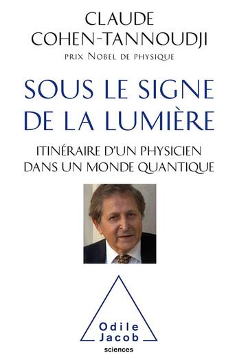 Couverture du livre « Sous le signe de la lumière ; itinéraire d'un physicien dans un monde quantique » de Claude Cohen-Tannoudji aux éditions Odile Jacob