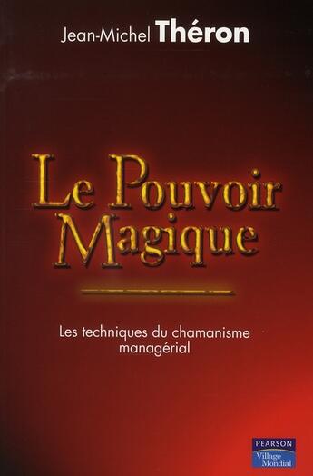 Couverture du livre « Le pouvoir magique ; prophéties financières, incantations institutionnelles, gris-gris informatiques, chimères technologiques et autres outils abracadabrantesques du management » de Jean-Michel Theron aux éditions Pearson