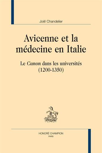 Couverture du livre « Avicenne et la médecine en Italie ; le Canon dans les universités (1200-1350) » de Joel Chandelier aux éditions Honore Champion