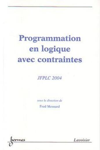 Couverture du livre « Programmation en logique avec contraintes (actes des jfplc 2004 : 21 au 23 juin 2004 angers, france) » de Mesnard Fred aux éditions Hermes Science Publications