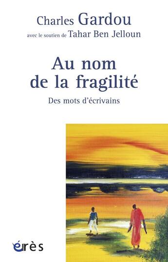 Couverture du livre « Au nom de la fragilité ; des mots d'écrivains » de Gardou Charles/Ben J aux éditions Eres