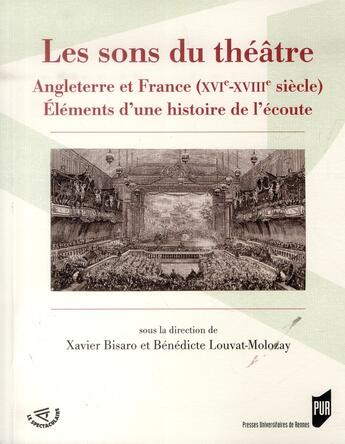 Couverture du livre « Les sons du théâtre ; Angleterre et France (XVI-XVIIIe siècle) ; éléments d'une histoire de l'écoute » de Xavier Bisaro et Benedicte Louvat-Molozay aux éditions Pu De Rennes