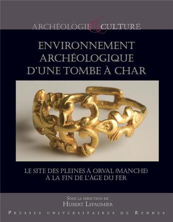 Couverture du livre « Environnement archéologique d'une tombe à char : le site des Pleines à Orval (Manche) à la fin de l'âge du fer » de Collectif et Hubert Lepaumier aux éditions Pu De Rennes