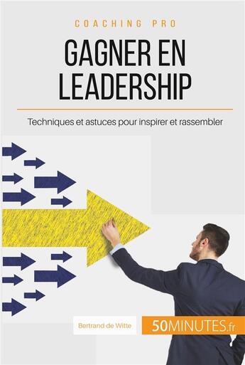 Couverture du livre « Comment gagner en leadership ? les clés pour inspirer et rassembler autour d'un projet commun » de Bertrand De Witte aux éditions 50minutes.fr