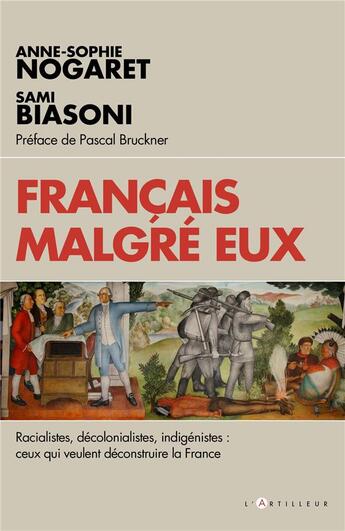 Couverture du livre « Français malgré eux ; racialistes, décolonialistes, indigénistes : ceux qui veulent déconstruire la France » de Anne-Sophie Nogaret et Sami Biasoni aux éditions L'artilleur