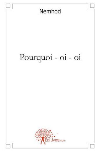 Couverture du livre « Pourquoi - oi - oi » de Nemhod aux éditions Edilivre