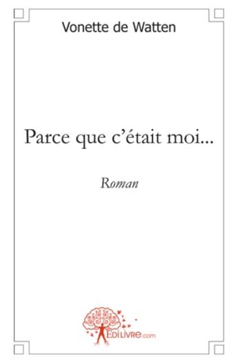 Couverture du livre « Parce que c'était moi... » de Vonette De Watten aux éditions Edilivre