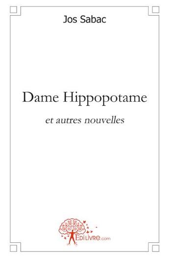 Couverture du livre « Dame Hippopotame et autres nouvelles » de Jos Sabac aux éditions Edilivre