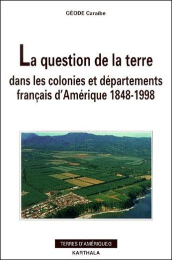 Couverture du livre « La question de la terre dans les colonies et départements français d'Amérique 1848-1998 » de Geode Caraibe aux éditions Karthala