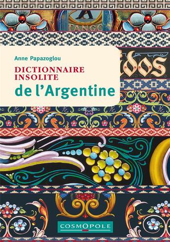 Couverture du livre « Dictionnaire insolite de l'Argentine » de Anne Papazoglou aux éditions Cosmopole