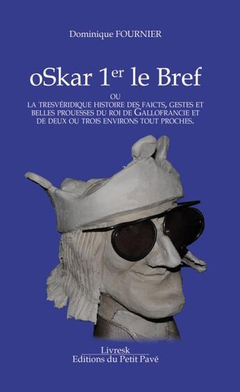 Couverture du livre « Oskar 1er le bref ; ou la trevéridique histoire des faicts, gestes et belles prouesses du roi des Gallofrancie et de deux ou trois environs tout proches » de Dominique Fournier aux éditions Petit Pave