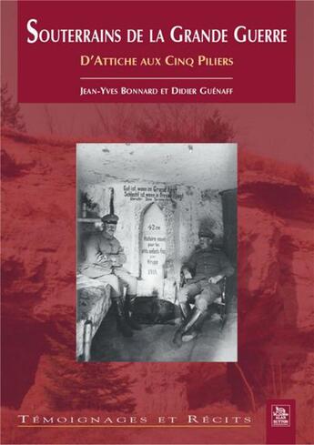 Couverture du livre « Souterrains de la grande guerre ; d'Attiche aux cinq piliers » de Jean-Yves Bonnard et Didier Guenaff aux éditions Editions Sutton