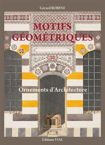 Couverture du livre « Motifs géométriques ; ornements d'architecture » de Gerard Robine aux éditions Editions Vial