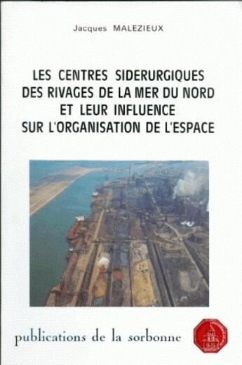 Couverture du livre « Les centres sidérurgiques des rivages de la mer du nord et leur influence sur l'organisation de l'espace » de Jacques Malezieux aux éditions Sorbonne Universite Presses