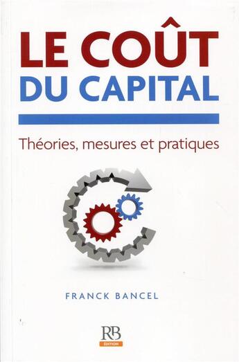 Couverture du livre « Le coût du capital ; théories, mesures et pratiques » de Bancel/Franck aux éditions Revue Banque