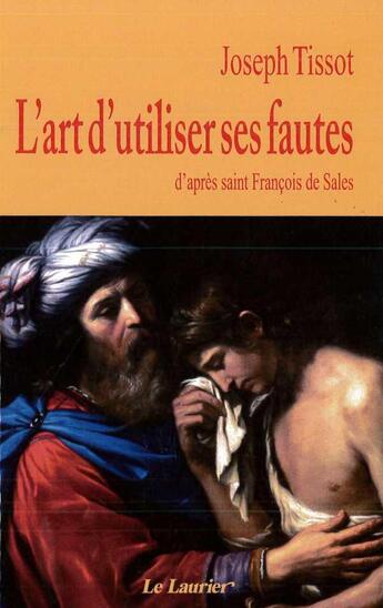 Couverture du livre « L'art d'utiliser ses fautes : d'après saint François de Sales » de Joseph Tissot aux éditions Le Laurier