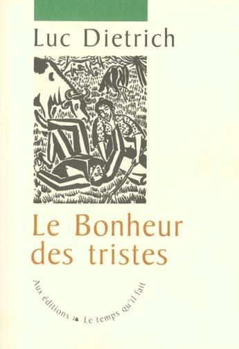 Couverture du livre « Le bonheur des tristes » de Luc Dietrich aux éditions Le Temps Qu'il Fait