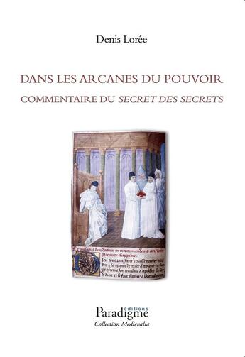 Couverture du livre « Dans les arcanes du pouvoir : commentaire du Secret des Secrets » de Denis Loree aux éditions Paradigme