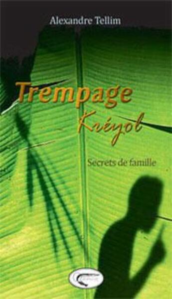 Couverture du livre « Trempage Kréyol Tome 1 : secrets de famille (2e édition) » de Alexandre Tellim aux éditions Orphie