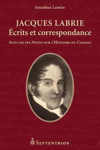 Couverture du livre « Jacques Labrie ; écrits et correspondance ; notes sur l'histoire du Canada » de Jonathan Lemire aux éditions Pu Du Septentrion